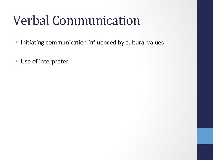Verbal Communication • Initiating communication influenced by cultural values • Use of interpreter 