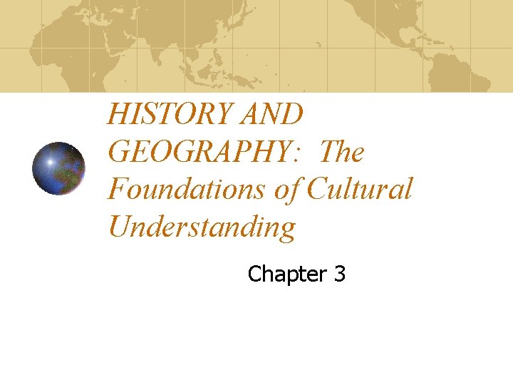 HISTORY AND GEOGRAPHY: The Foundations of Cultural Understanding Chapter 3 