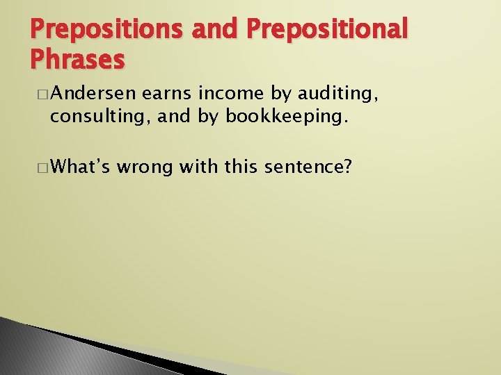 Prepositions and Prepositional Phrases � Andersen earns income by auditing, consulting, and by bookkeeping.