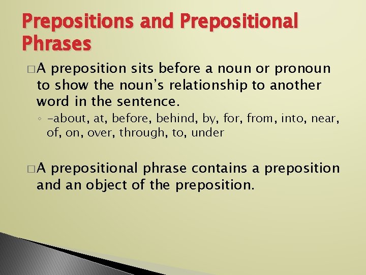 Prepositions and Prepositional Phrases �A preposition sits before a noun or pronoun to show