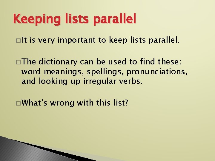 Keeping lists parallel � It is very important to keep lists parallel. � The