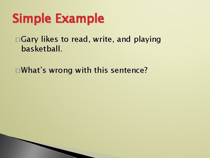 Simple Example � Gary likes to read, write, and playing basketball. � What’s wrong