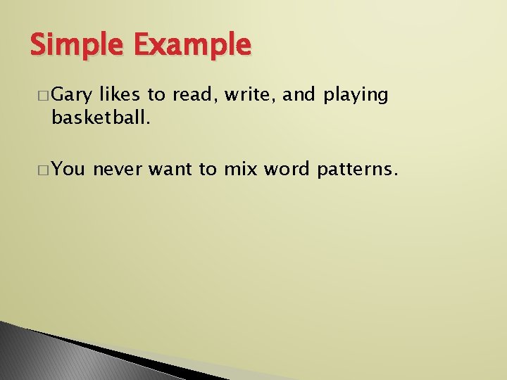 Simple Example � Gary likes to read, write, and playing basketball. � You never