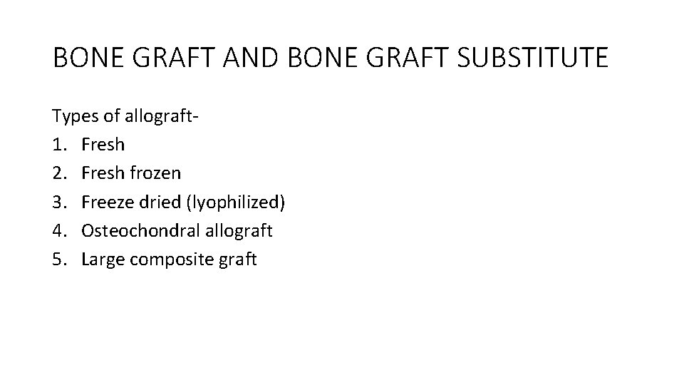 BONE GRAFT AND BONE GRAFT SUBSTITUTE Types of allograft 1. Fresh 2. Fresh frozen BONE GRAFT AND BONE GRAFT SUBSTITUTE Types of allograft 1. Fresh 2. Fresh frozen