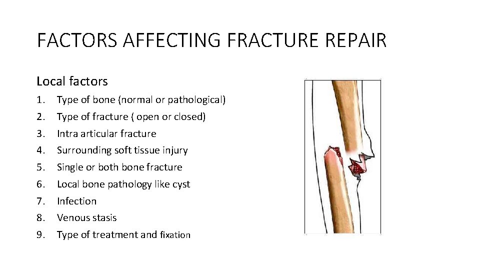 FACTORS AFFECTING FRACTURE REPAIR Local factors 1. Type of bone (normal or pathological) 2. FACTORS AFFECTING FRACTURE REPAIR Local factors 1. Type of bone (normal or pathological) 2.
