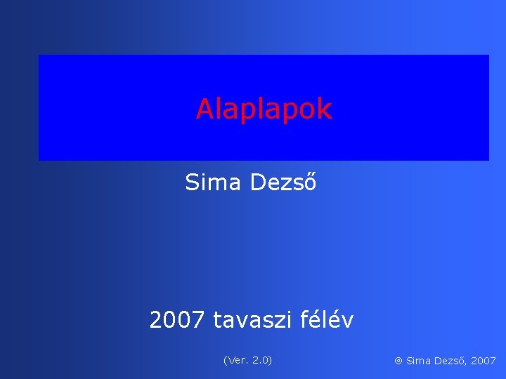 Alaplapok Sima Dezső 2007 tavaszi félév (Ver. 2. 0) Sima Dezső, 2007 