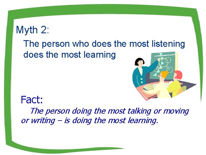 Myth 2: The person who does the most listening does the most learning Fact: