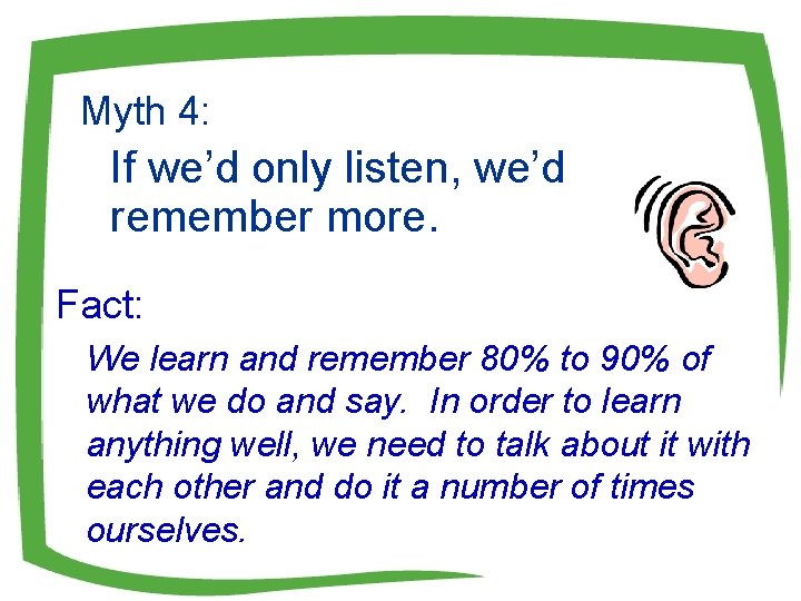 Myth 4: If we’d only listen, we’d remember more. Fact: We learn and remember