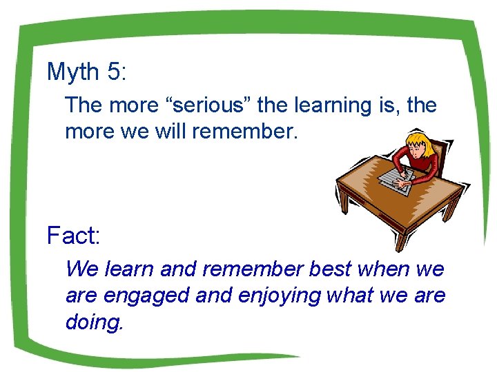 Myth 5: The more “serious” the learning is, the more we will remember. Fact: