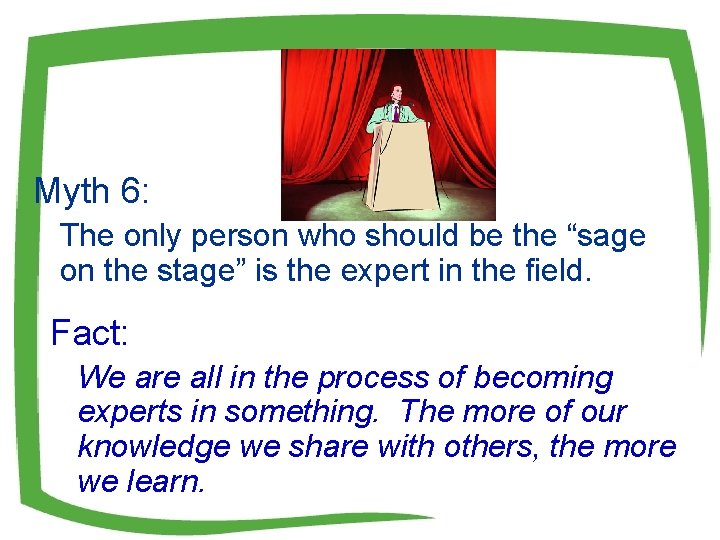 Myth 6: The only person who should be the “sage on the stage” is