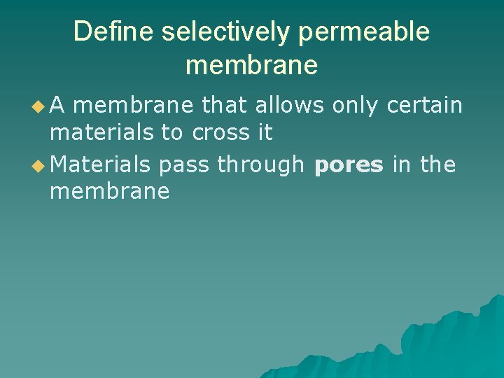 Define selectively permeable membrane u A membrane that allows only certain materials to cross