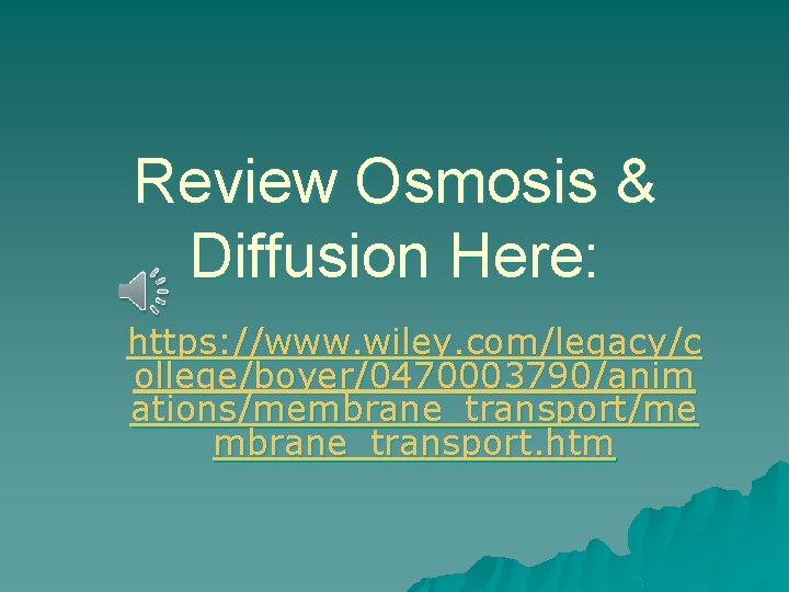 Review Osmosis & Diffusion Here: https: //www. wiley. com/legacy/c ollege/boyer/0470003790/anim ations/membrane_transport/me mbrane_transport. htm 