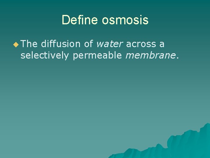 Define osmosis u The diffusion of water across a selectively permeable membrane. 