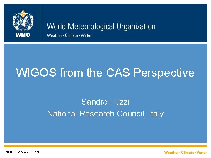 WMO WIGOS from the CAS Perspective Sandro Fuzzi National Research Council, Italy WMO: Research