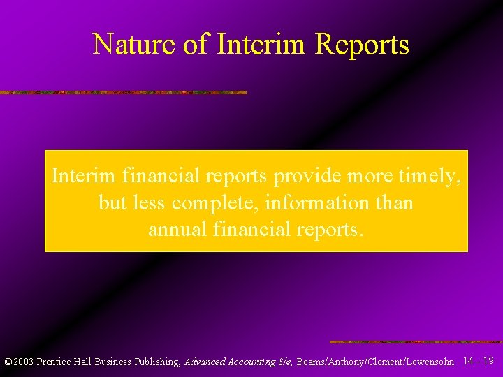 Nature of Interim Reports Interim financial reports provide more timely, but less complete, information Nature of Interim Reports Interim financial reports provide more timely, but less complete, information