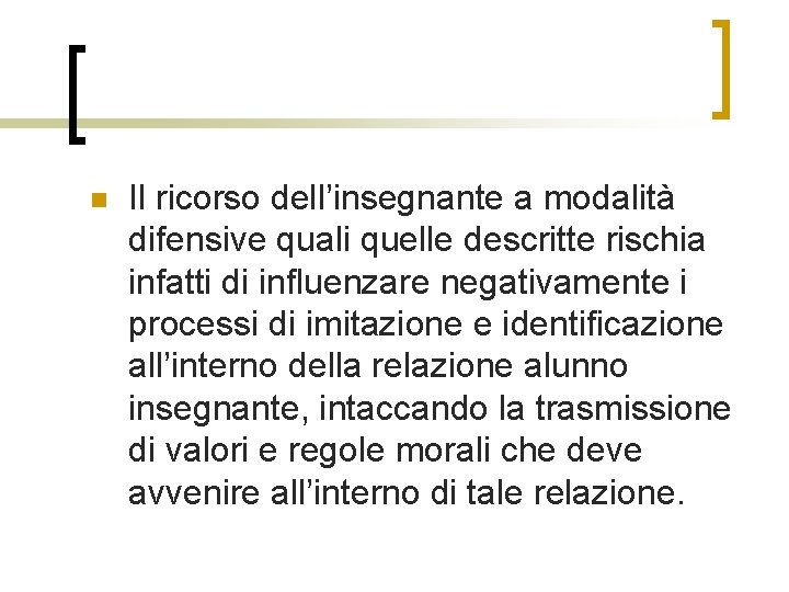 n Il ricorso dell’insegnante a modalità difensive quali quelle descritte rischia infatti di influenzare n Il ricorso dell’insegnante a modalità difensive quali quelle descritte rischia infatti di influenzare