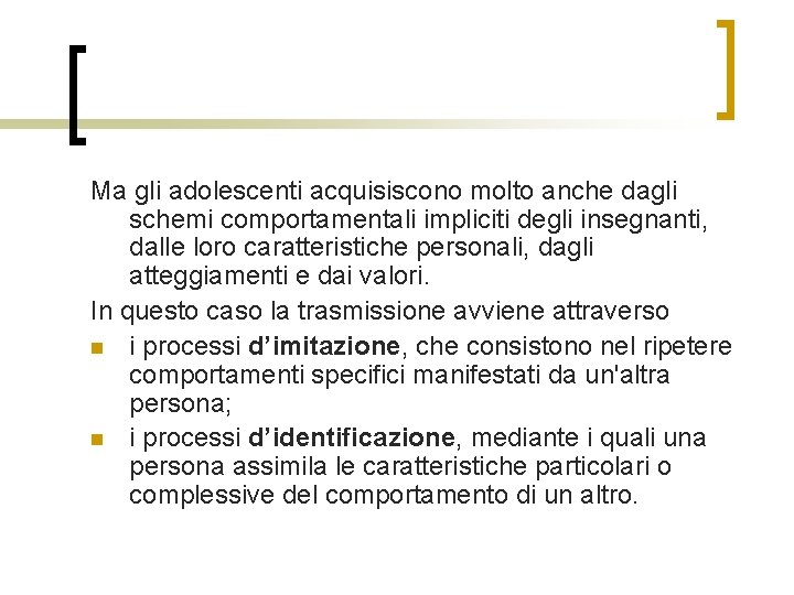 Ma gli adolescenti acquisiscono molto anche dagli schemi comportamentali impliciti degli insegnanti, dalle loro