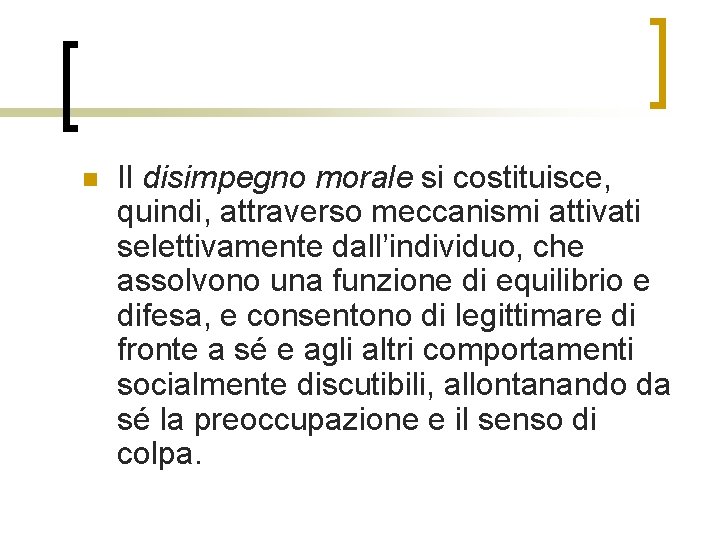 n Il disimpegno morale si costituisce, quindi, attraverso meccanismi attivati selettivamente dall’individuo, che assolvono