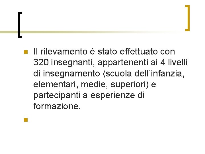 n n Il rilevamento è stato effettuato con 320 insegnanti, appartenenti ai 4 livelli