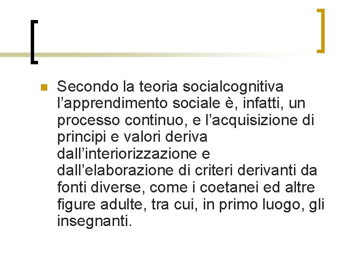 n Secondo la teoria socialcognitiva l’apprendimento sociale è, infatti, un processo continuo, e l’acquisizione