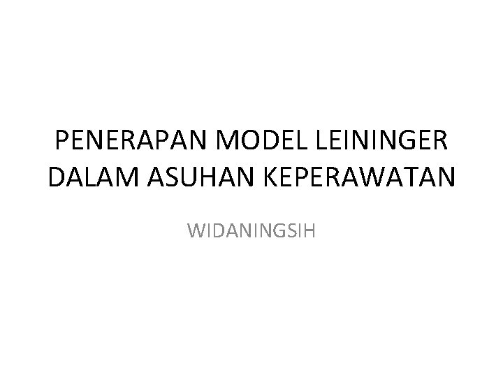 PENERAPAN MODEL LEININGER DALAM ASUHAN KEPERAWATAN WIDANINGSIH 