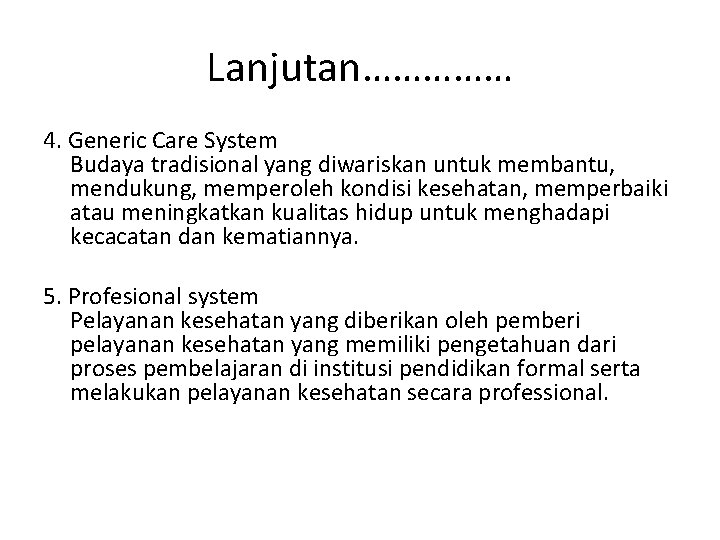 Lanjutan…………… 4. Generic Care System Budaya tradisional yang diwariskan untuk membantu, mendukung, memperoleh kondisi