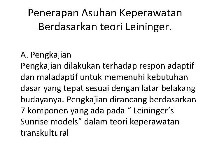 Penerapan Asuhan Keperawatan Berdasarkan teori Leininger. A. Pengkajian dilakukan terhadap respon adaptif dan maladaptif