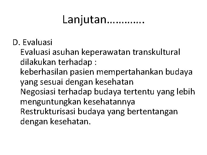 Lanjutan…………. D. Evaluasi asuhan keperawatan transkultural dilakukan terhadap : keberhasilan pasien mempertahankan budaya yang