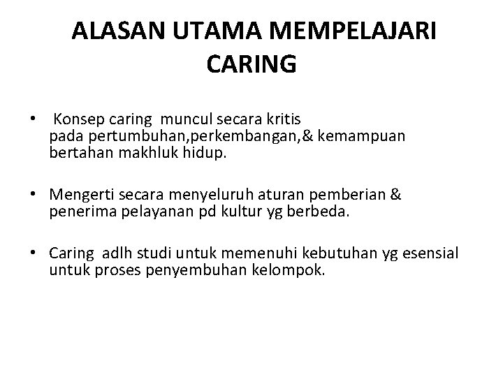  ALASAN UTAMA MEMPELAJARI CARING • Konsep caring muncul secara kritis pada pertumbuhan, perkembangan,