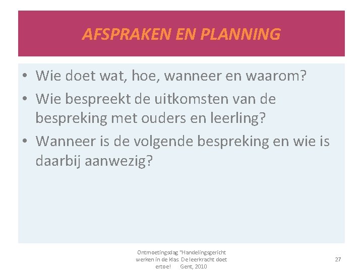 AFSPRAKEN EN PLANNING • Wie doet wat, hoe, wanneer en waarom? • Wie bespreekt