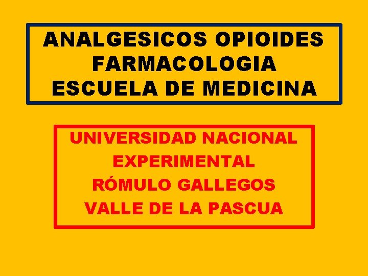 ANALGESICOS OPIOIDES FARMACOLOGIA ESCUELA DE MEDICINA UNIVERSIDAD NACIONAL EXPERIMENTAL RÓMULO GALLEGOS VALLE DE LA