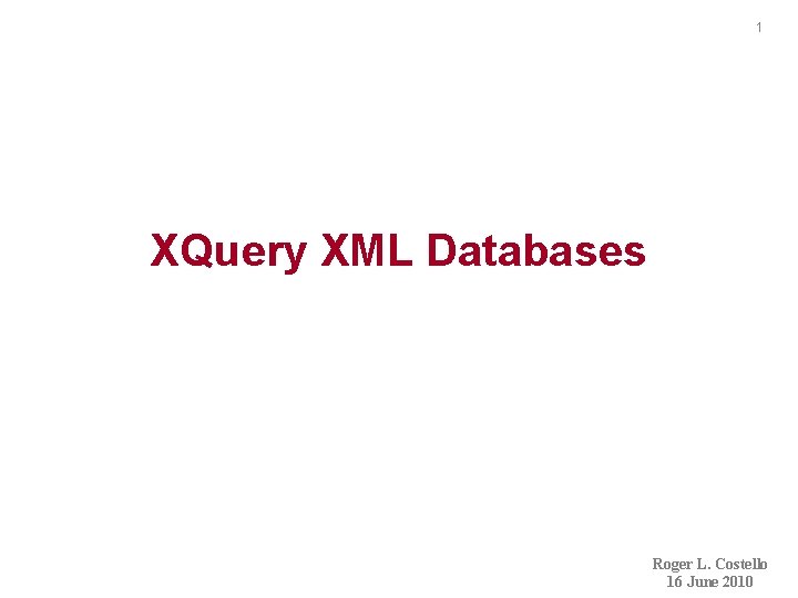 1 XQuery XML Databases Roger L. Costello 16 June 2010 