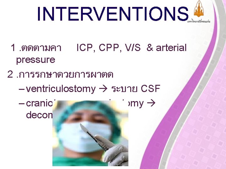 INTERVENTIONS 1. ตดตามคา ICP, CPP, V/S & arterial pressure 2. การรกษาดวยการผาตด – ventriculostomy ระบาย