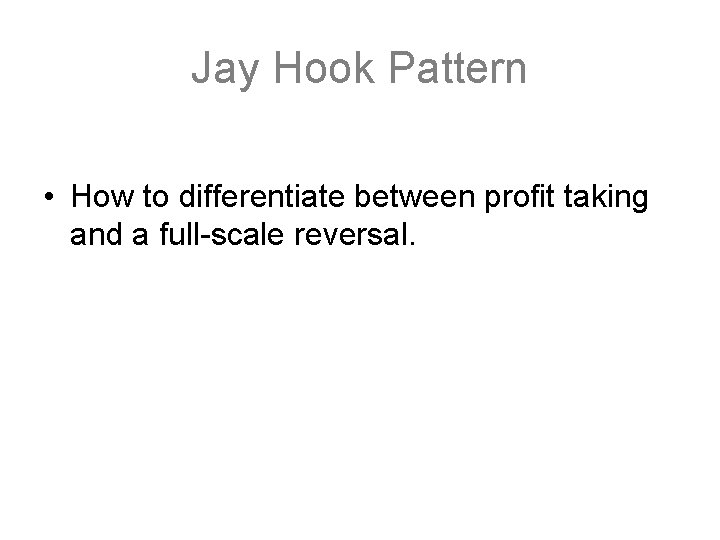 Jay Hook Pattern • How to differentiate between profit taking and a full-scale reversal.