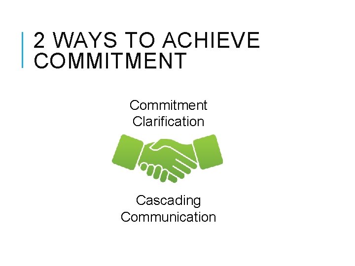 2 WAYS TO ACHIEVE COMMITMENT Commitment Clarification Cascading Communication 