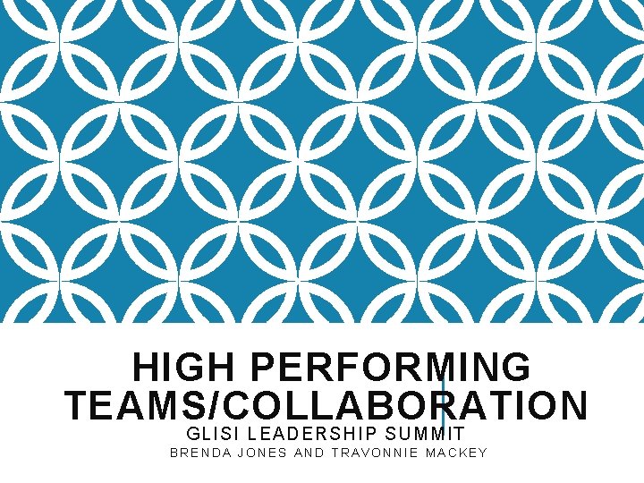 HIGH PERFORMING TEAMS/COLLABORATION GLISI LEADERSHIP SUMMIT BRENDA JONES AND TRAVONNIE MACKEY 