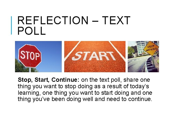 REFLECTION – TEXT POLL Stop, Start, Continue: on the text poll, share one thing