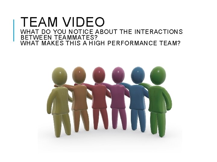 TEAM VIDEO WHAT DO YOU NOTICE ABOUT THE INTERACTIONS BETWEEN TEAMMATES? WHAT MAKES THIS