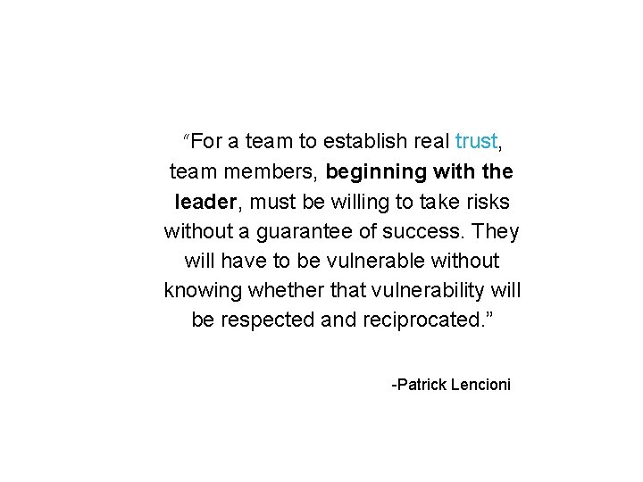  “For a team to establish real trust, team members, beginning with the leader,