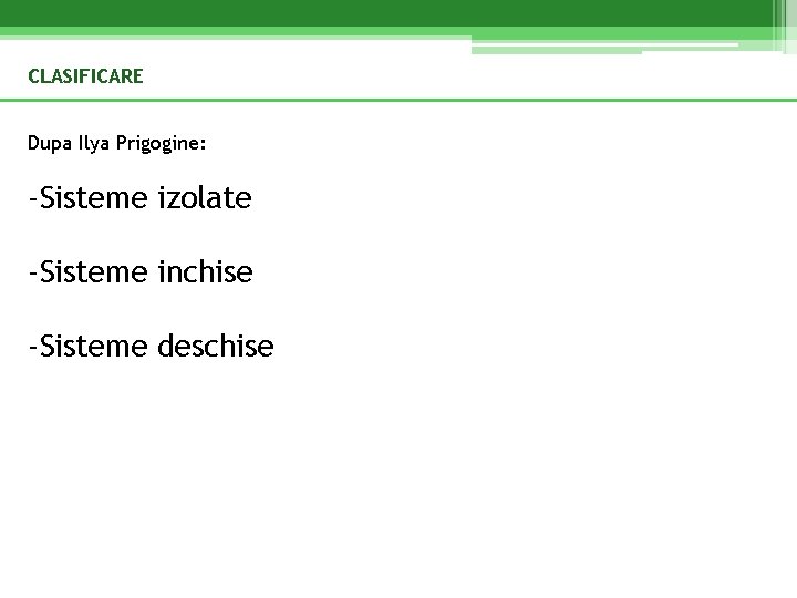 CLASIFICARE Dupa Ilya Prigogine: -Sisteme izolate -Sisteme inchise -Sisteme deschise 