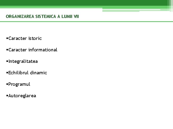 ORGANIZAREA SISTEMICA A LUMII VII §Caracter istoric §Caracter informational §Integralitatea §Echilibrul dinamic §Programul §Autoreglarea