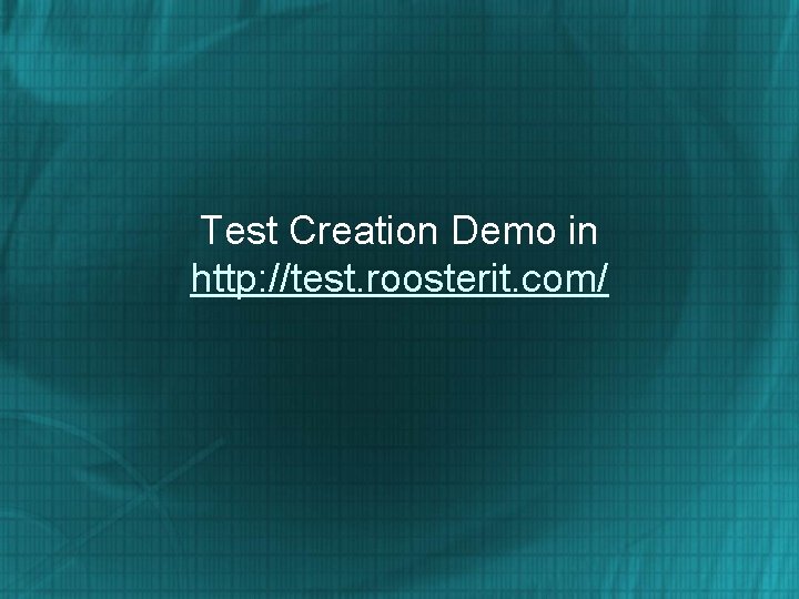 Test Creation Demo in http: //test. roosterit. com/ 