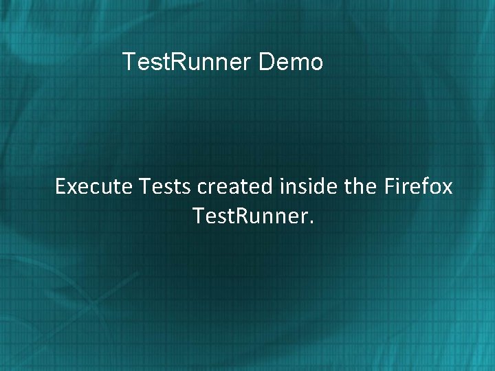Test. Runner Demo Execute Tests created inside the Firefox Test. Runner. 