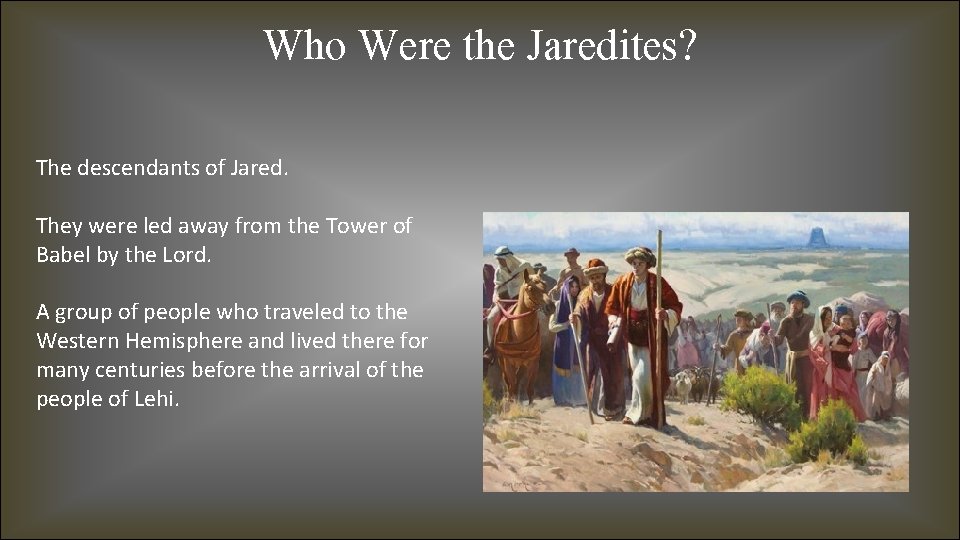 Who Were the Jaredites? The descendants of Jared. They were led away from the