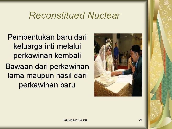 Reconstitued Nuclear Pembentukan baru dari keluarga inti melalui perkawinan kembali Bawaan dari perkawinan lama