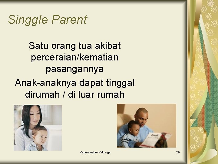 Singgle Parent Satu orang tua akibat perceraian/kematian pasangannya Anak-anaknya dapat tinggal dirumah / di