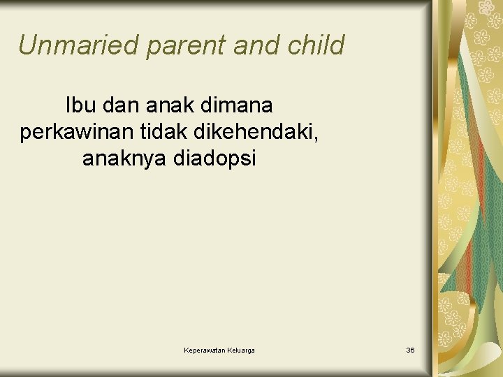 Unmaried parent and child Ibu dan anak dimana perkawinan tidak dikehendaki, anaknya diadopsi Keperawatan