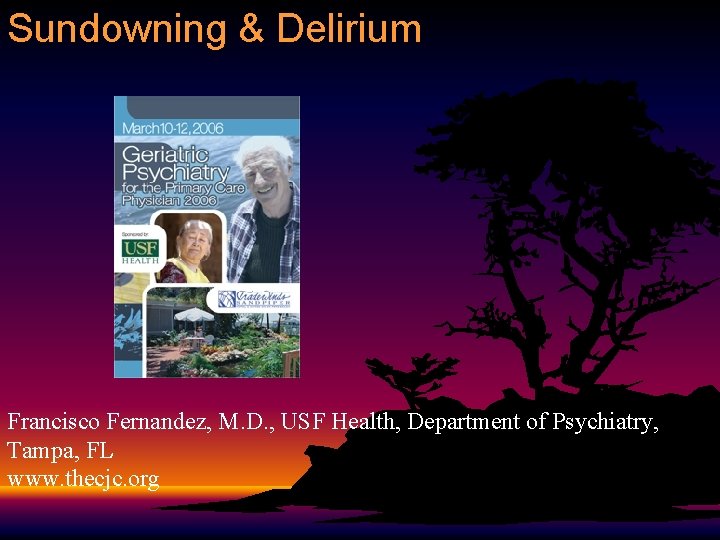Sundowning & Delirium Francisco Fernandez, M. D. , USF Health, Department of Psychiatry, Tampa, Sundowning & Delirium Francisco Fernandez, M. D. , USF Health, Department of Psychiatry, Tampa,