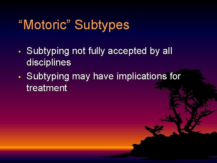“Motoric” Subtypes • • Subtyping not fully accepted by all disciplines Subtyping may have “Motoric” Subtypes • • Subtyping not fully accepted by all disciplines Subtyping may have