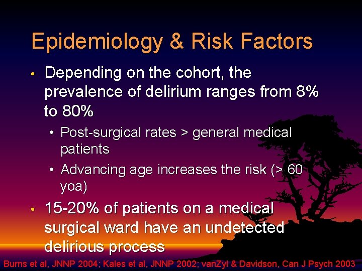 Epidemiology & Risk Factors • Depending on the cohort, the prevalence of delirium ranges Epidemiology & Risk Factors • Depending on the cohort, the prevalence of delirium ranges